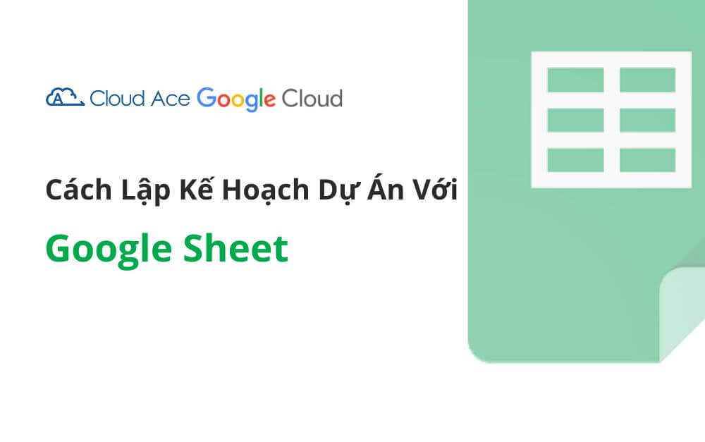 Google Workspace Cách Lập Kế Hoạch Dự Án Với Google Sheet